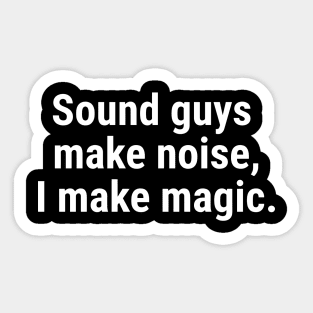 Sound guys make noise, I make magic. White Sticker